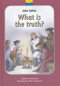 John Calvin What Is The Truth? Little Lights Series