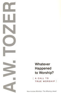 Whatever Happened To Worship? A Call to true worship