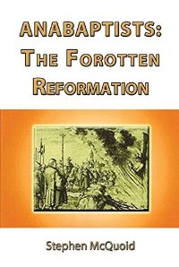 Anabaptists: The Forgotten Reformation