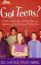 Got Teens? Time-Tested Answers for Moms of Teens & Tweens