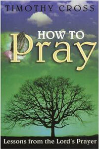 How to Pray Lessons from the Lords Prayer