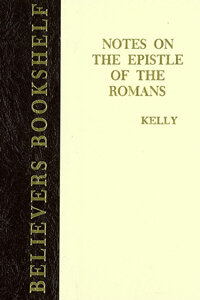 Kelly: Notes on the Epistle of the Romans